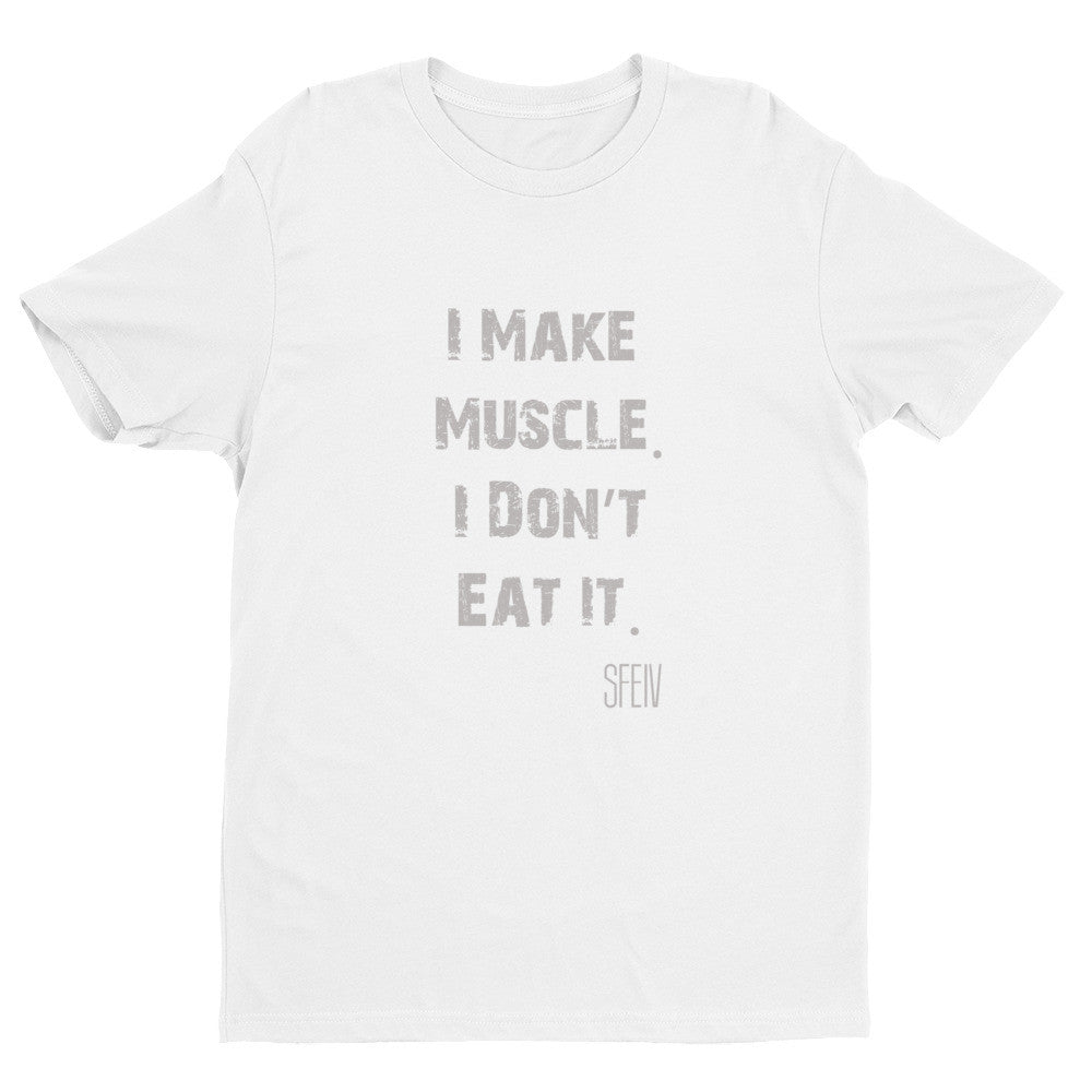 I Make Muscle. I Don't Eat It. SFELV Short sleeve men's t-shirt