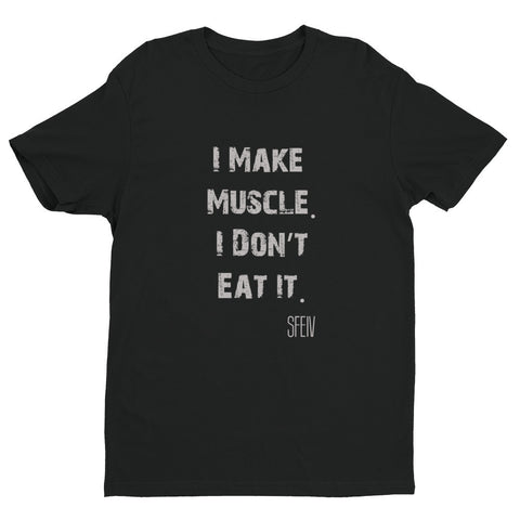 I Make Muscle. I Don't Eat It. SFELV Short sleeve men's t-shirt