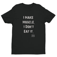 I Make Muscle. I Don't Eat It. SFELV Short sleeve men's t-shirt