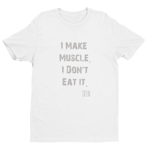 I Make Muscle. I Don't Eat It. SFELV Short sleeve men's t-shirt